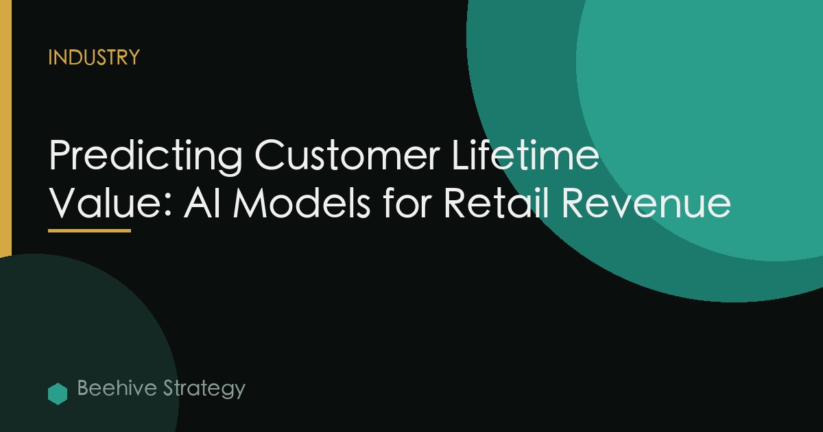 Predicting Customer Lifetime Value: AI Models for Retail Revenue