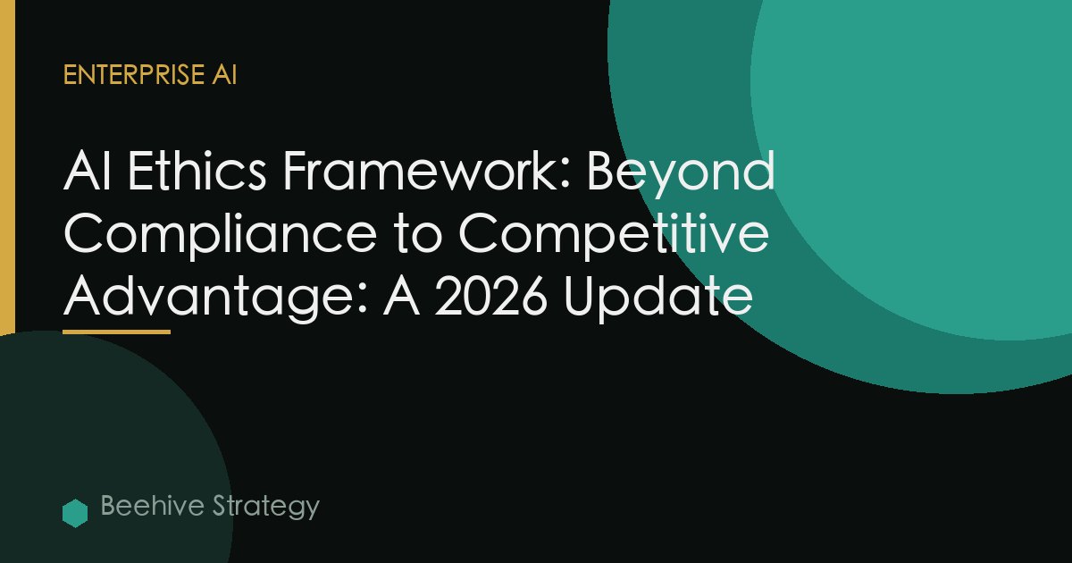 AI Ethics Framework: Beyond Compliance to Competitive Advantage: A 2026 Update