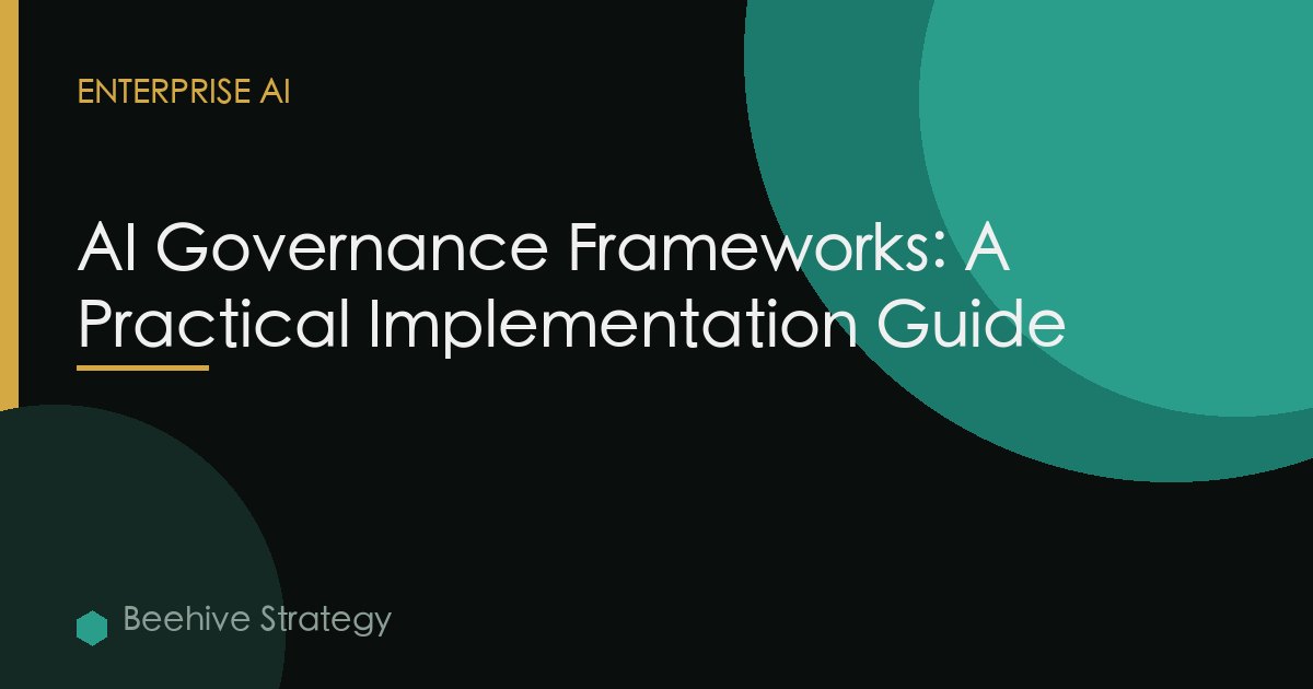 AI Governance Frameworks: A Practical Implementation Guide