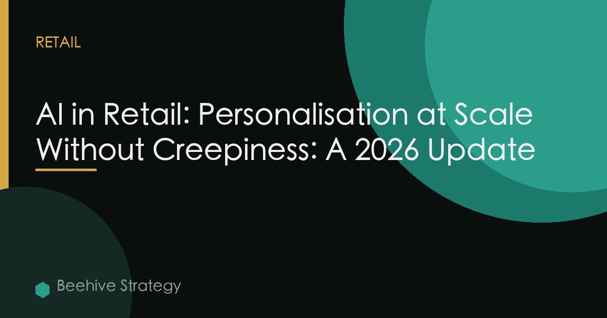 AI in Retail: Personalisation at Scale Without Creepiness: A 2026 Update