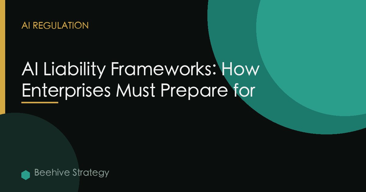 AI Liability Frameworks: How Enterprises Must Prepare for