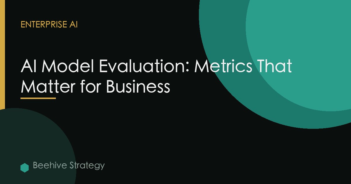 AI Model Evaluation: Metrics That Matter for Business
