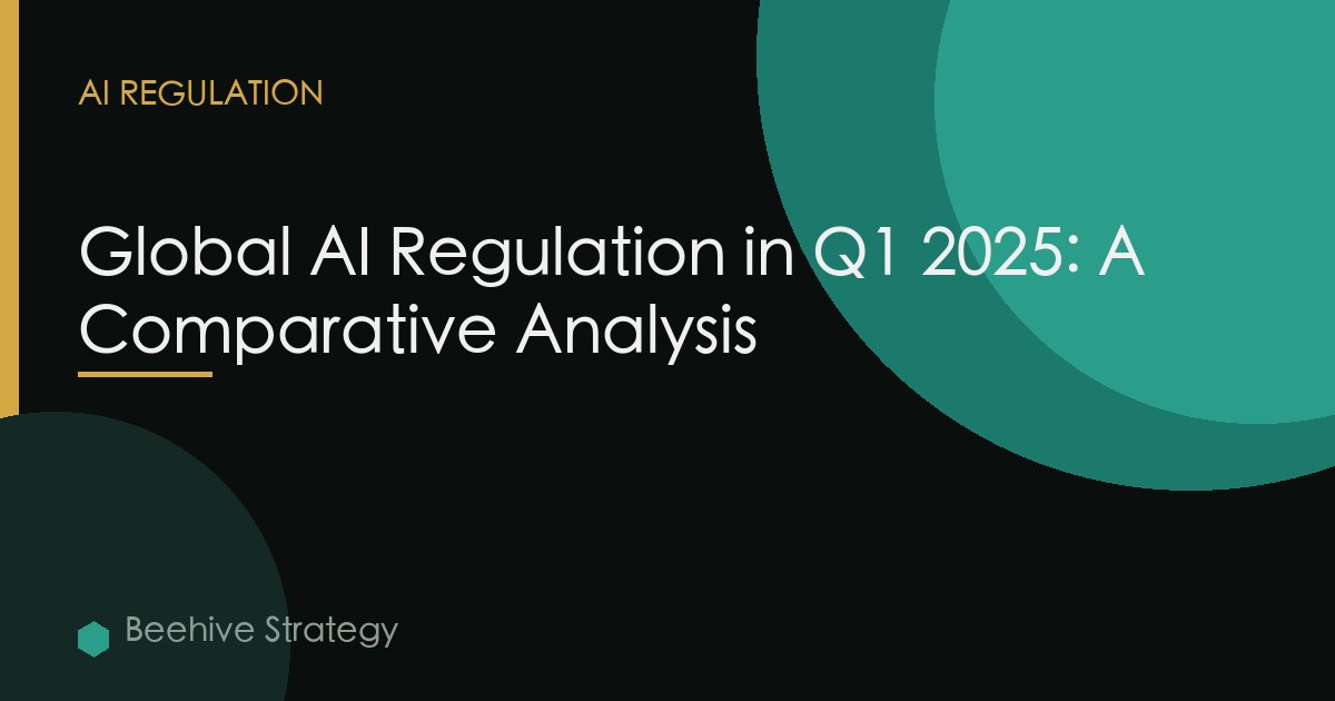 Global AI Regulation in Q1 2025: A Comparative Analysis