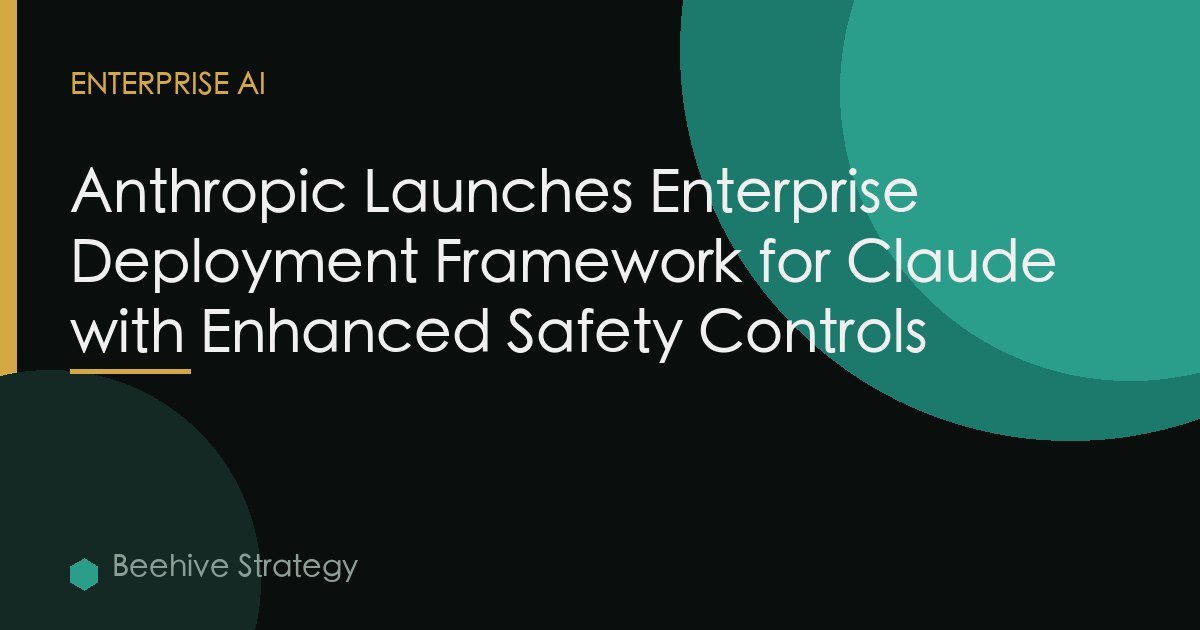 Anthropic Launches Enterprise Deployment Framework for Claude with Enhanced Safety Controls