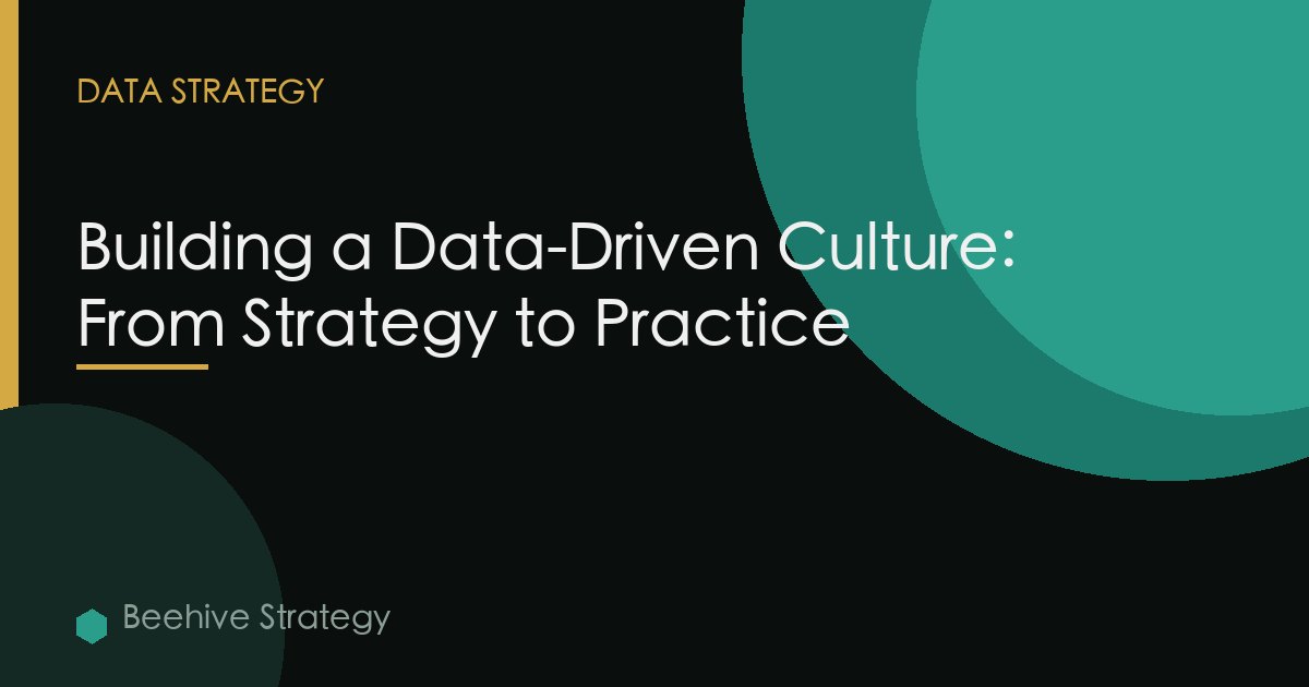 Building a Data-Driven Culture: From Strategy to Practice