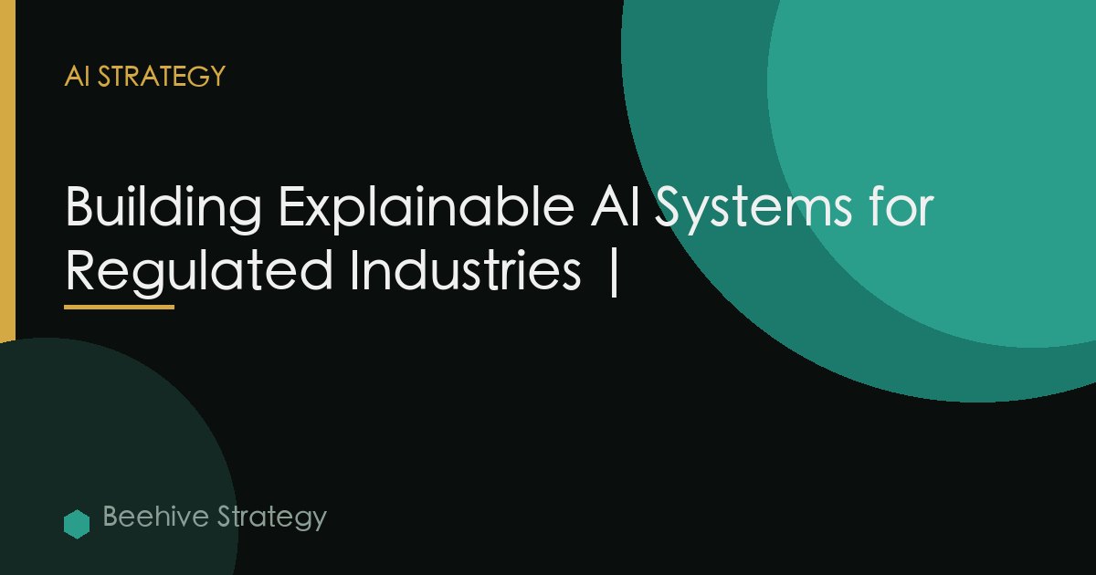 Building Explainable Ai Regulated Industries