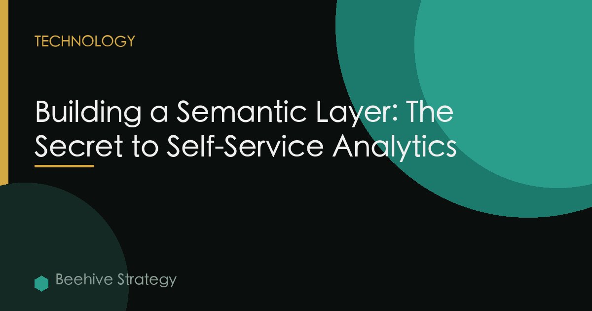 Building a Semantic Layer: The Secret to Self-Service Analytics
