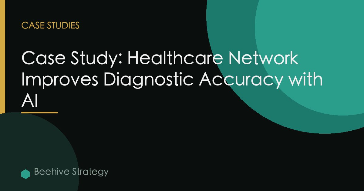 Case Study: Healthcare Network Improves Diagnostic Accuracy with AI