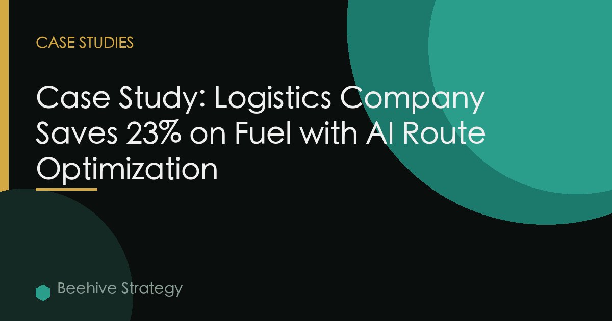 Case Study: Logistics Company Saves 23% on Fuel with AI Route Optimization