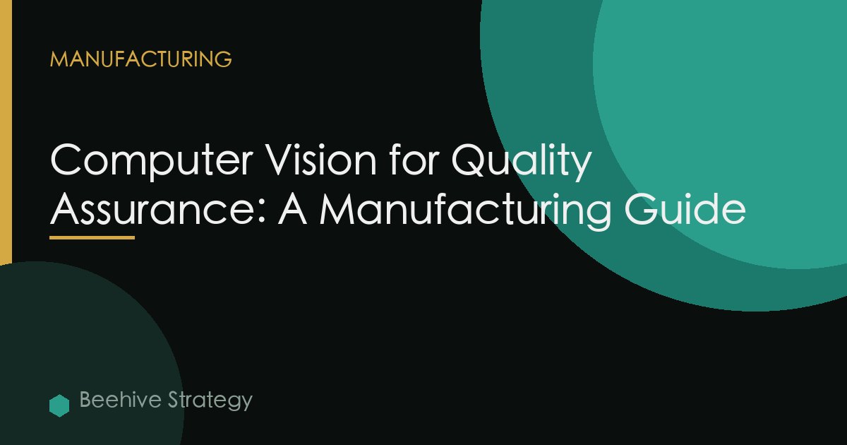 Computer Vision for Quality Assurance: A Manufacturing Guide