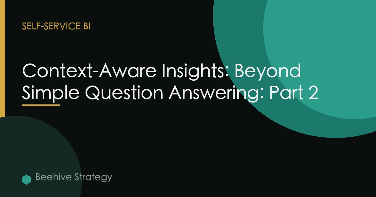 Context-Aware Insights: Beyond Simple Question Answering: Part 2