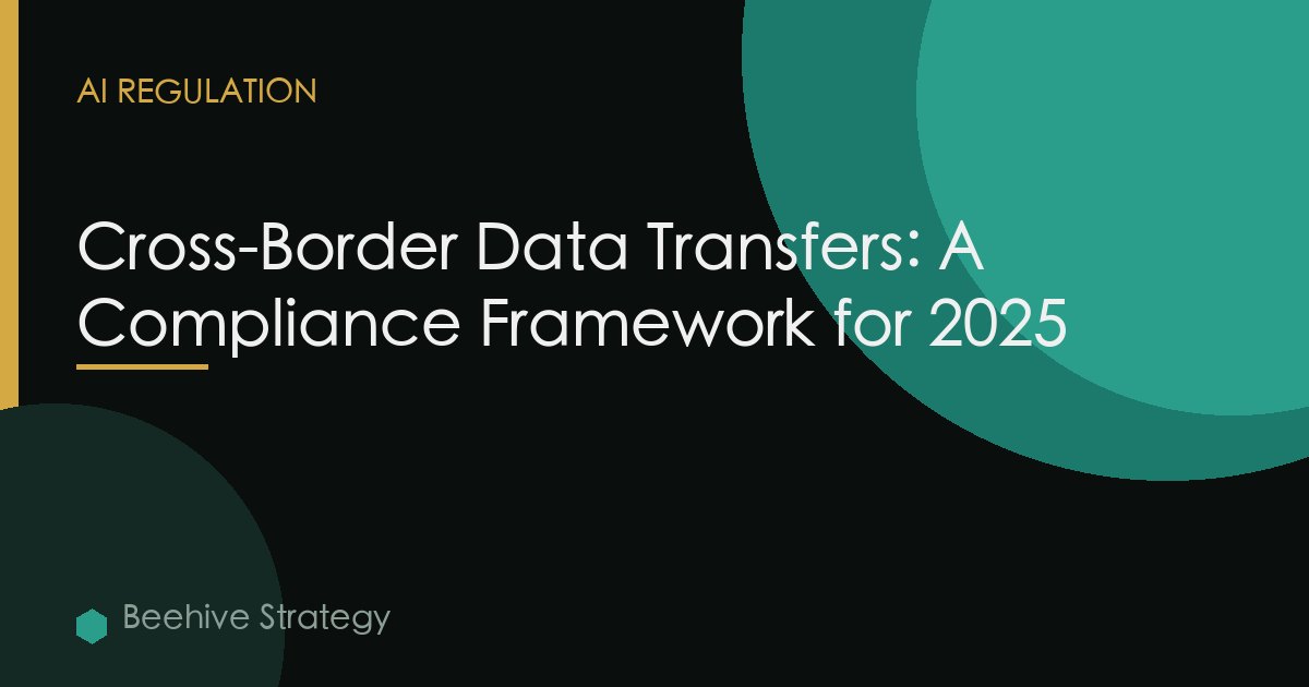 Cross-Border Data Transfers: A Compliance Framework for 2025