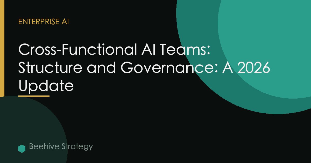 Cross-Functional AI Teams: Structure and Governance: A 2026 Update