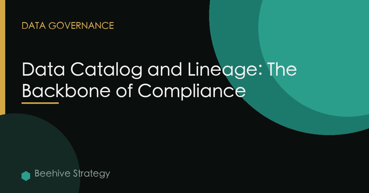 Data Catalog and Lineage: The Backbone of Compliance