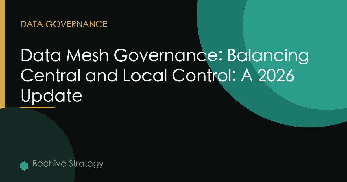 Data Mesh Governance: Balancing Central and Local Control: A 2026 Update