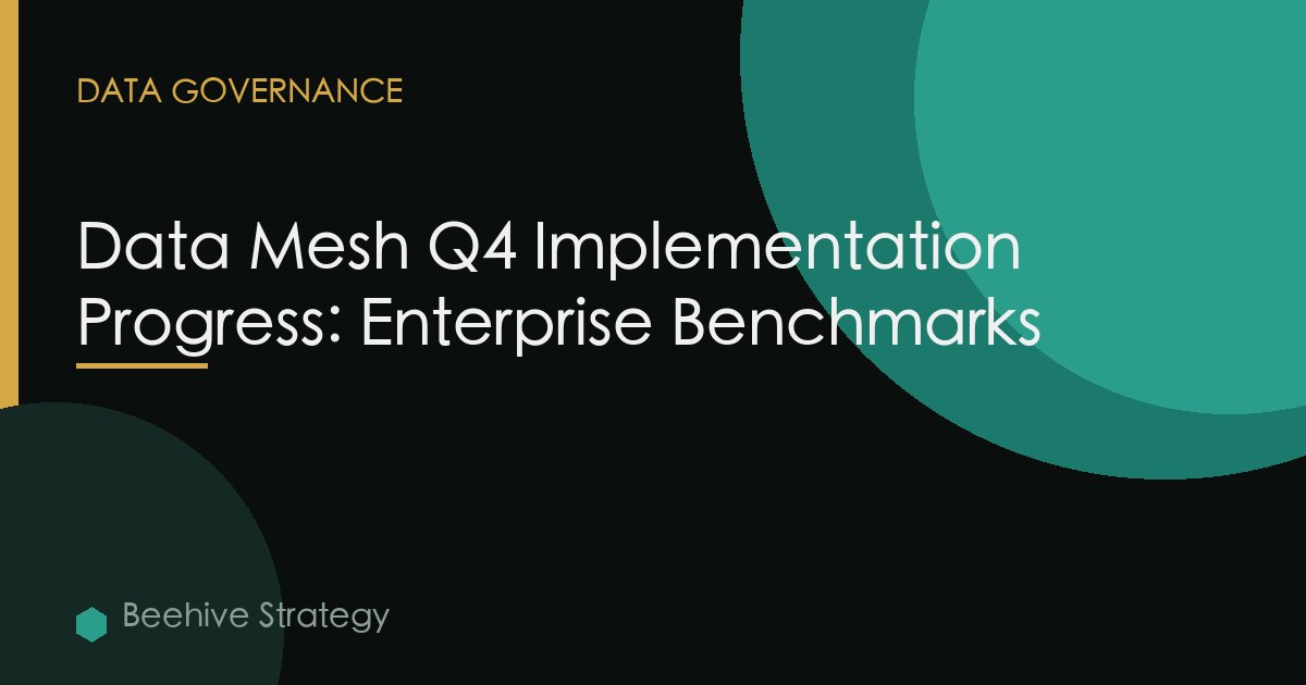 Data Mesh Q4 Implementation Progress: Enterprise Benchmarks