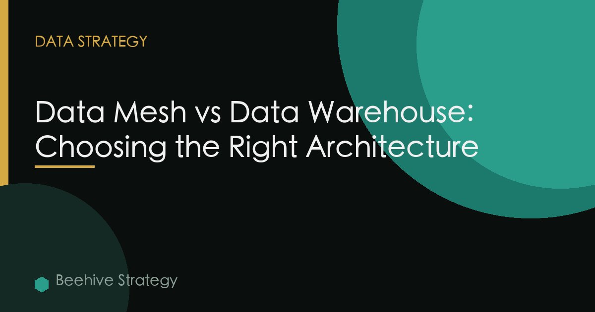 Data Mesh vs Data Warehouse: Choosing the Right Architecture