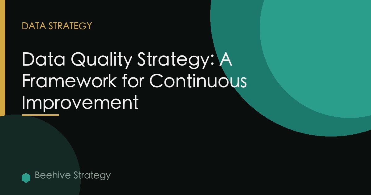 Data Quality Strategy: A Framework for Continuous Improvement