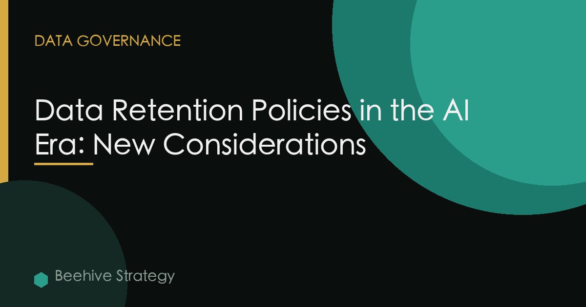 Data Retention Policies in the AI Era: New Considerations