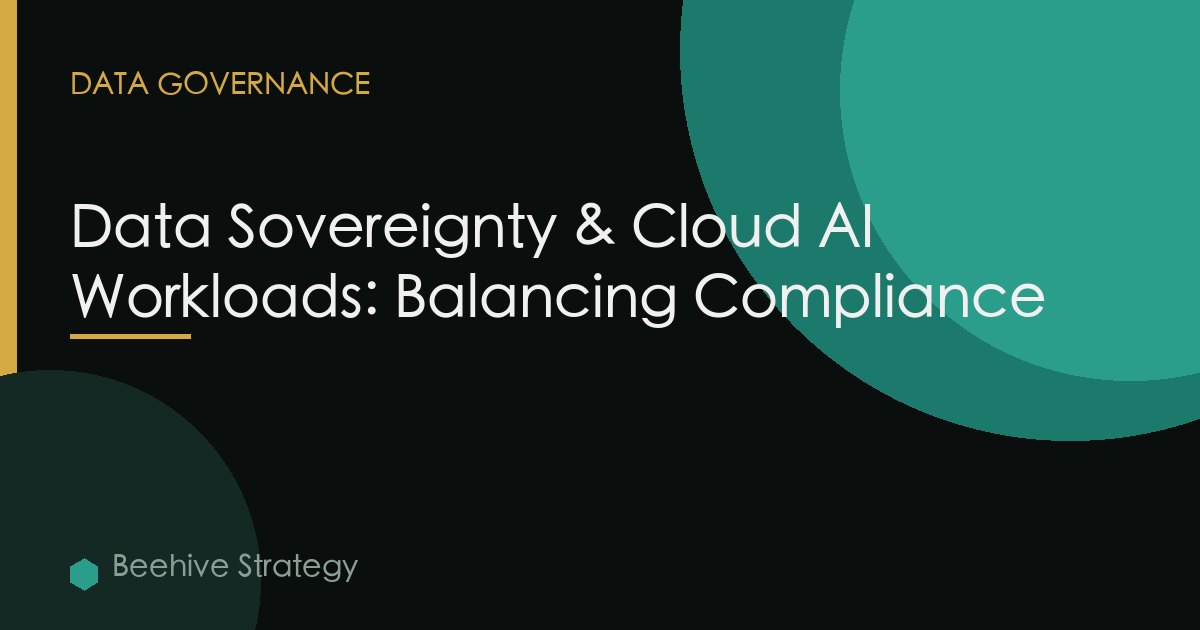 Data Sovereignty & Cloud AI Workloads: Balancing Compliance