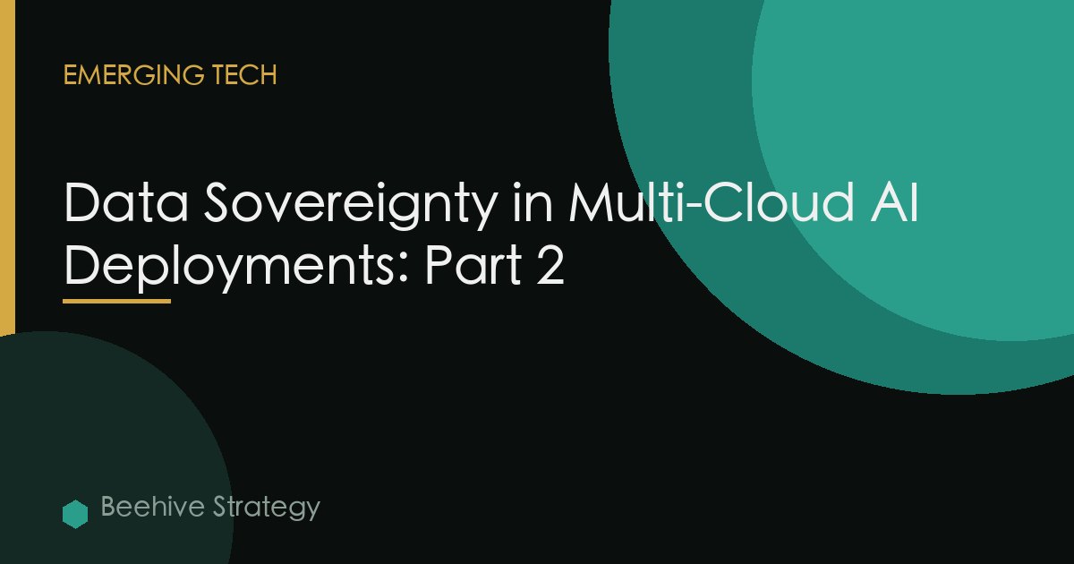 Data Sovereignty in Multi-Cloud AI Deployments: Part 2