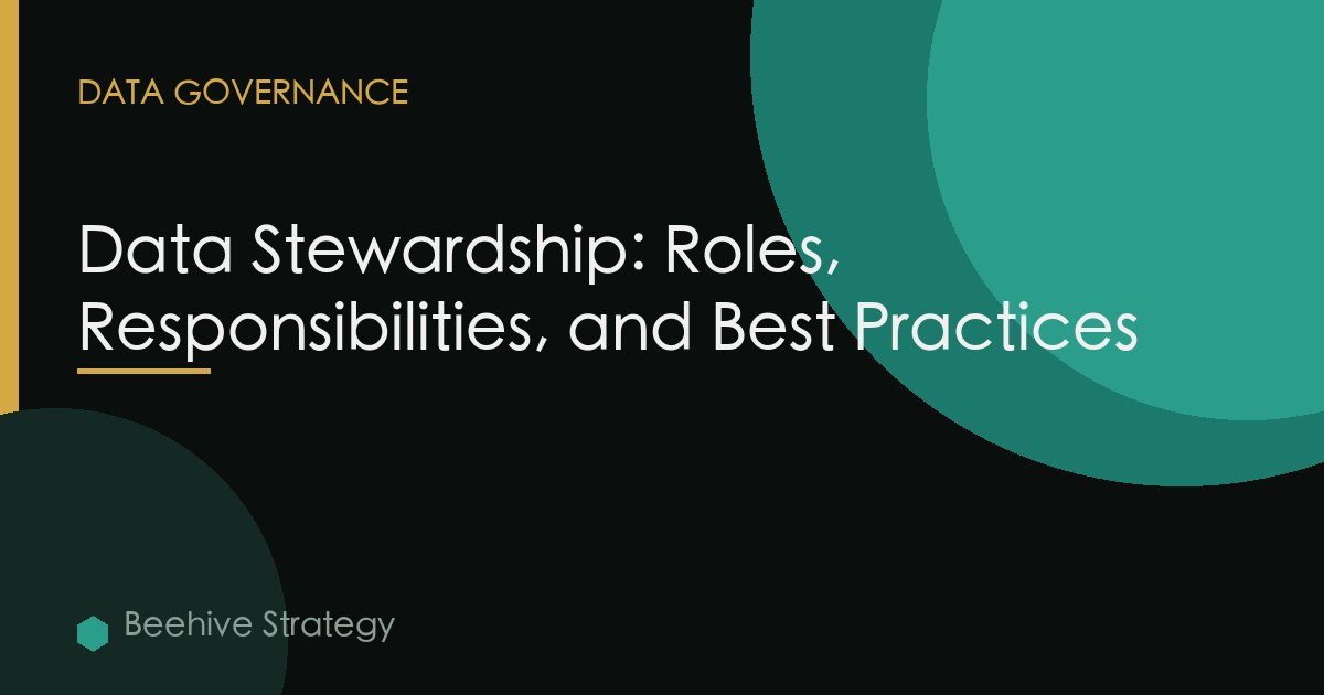 Data Stewardship: Roles, Responsibilities, and Best Practices