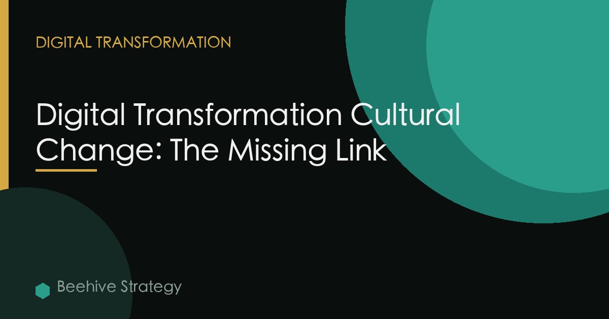 Digital Transformation Cultural Change: The Missing Link