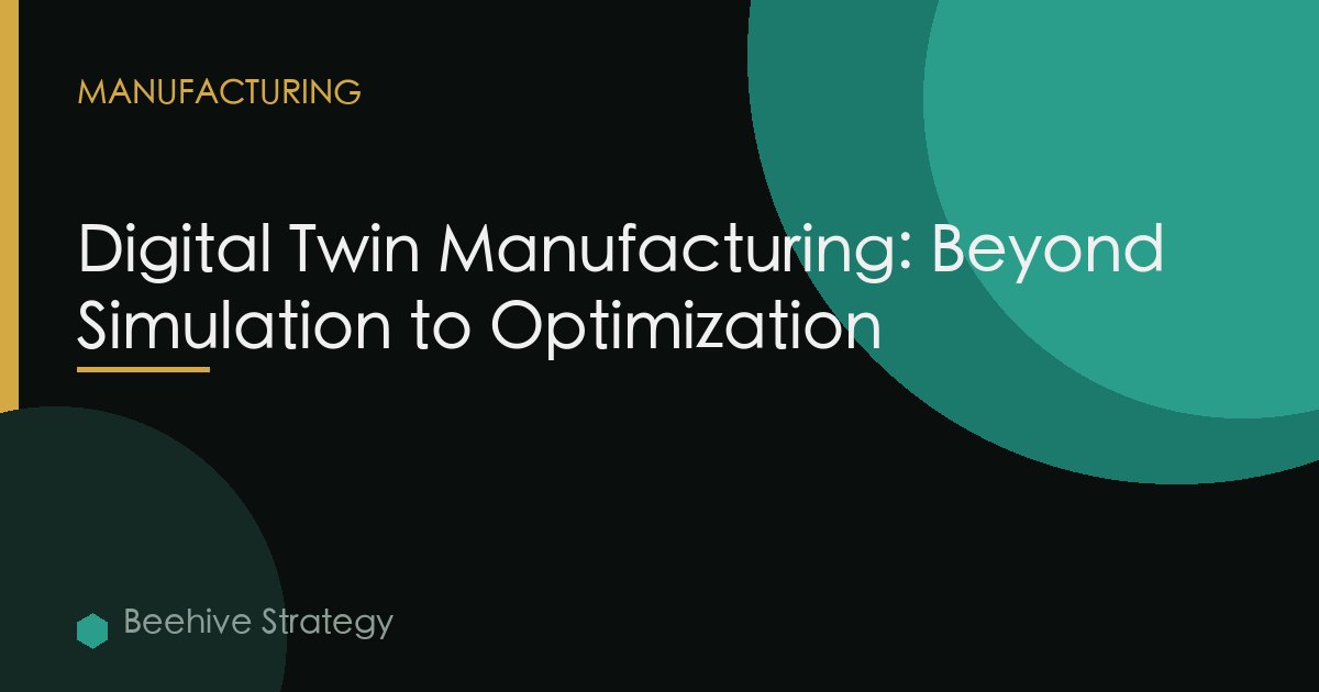 Digital Twin Manufacturing: Beyond Simulation to Optimization