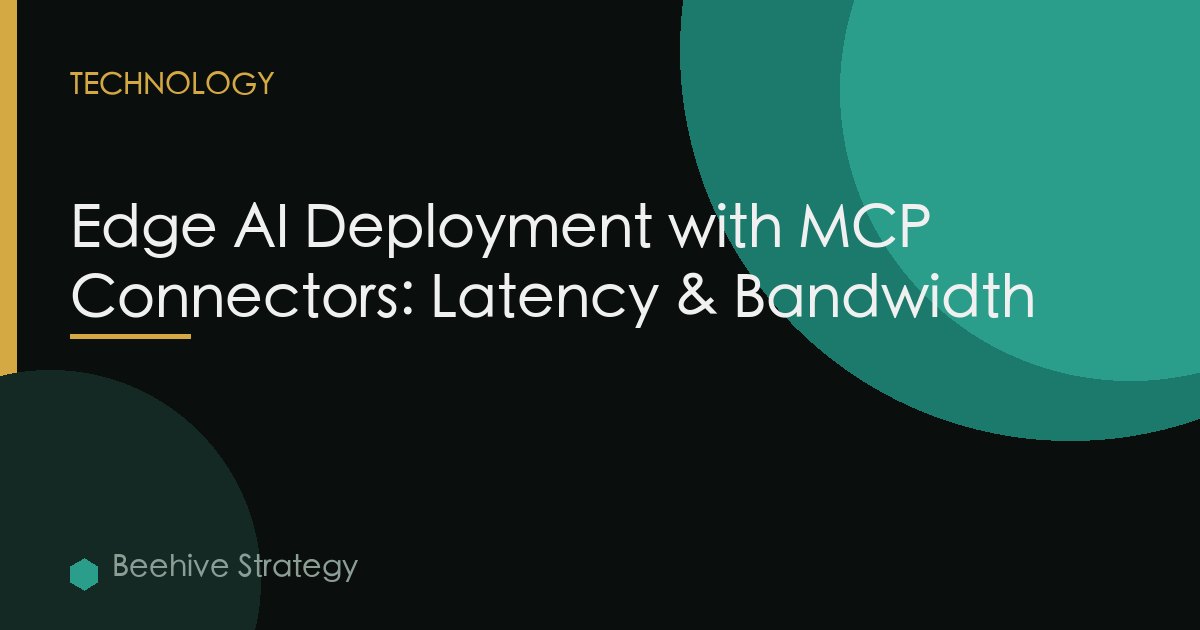 Edge AI Deployment with MCP Connectors: Latency & Bandwidth