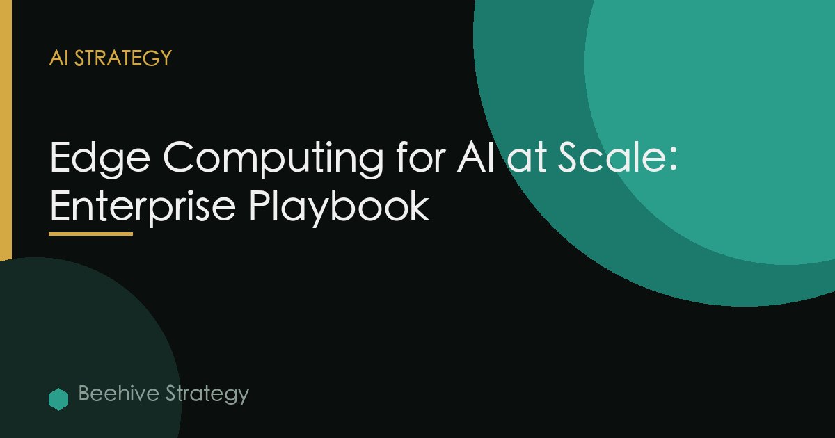 Edge Computing for AI at Scale: Enterprise Playbook