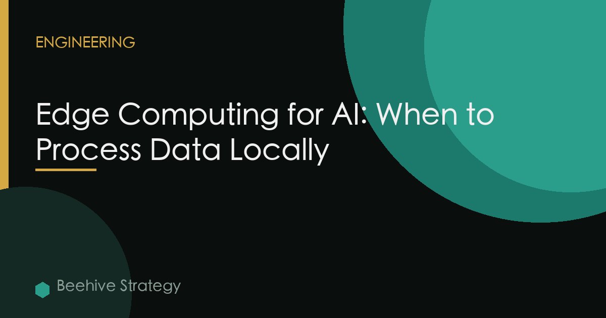 Edge Computing for AI: When to Process Data Locally