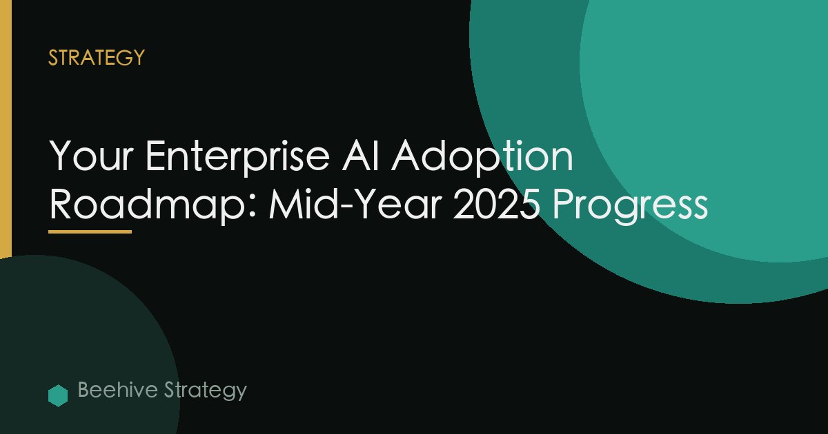 Your Enterprise AI Adoption Roadmap: Mid-Year 2025 Progress