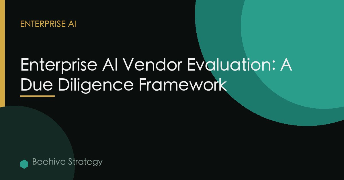 Enterprise AI Vendor Evaluation: A Due Diligence Framework