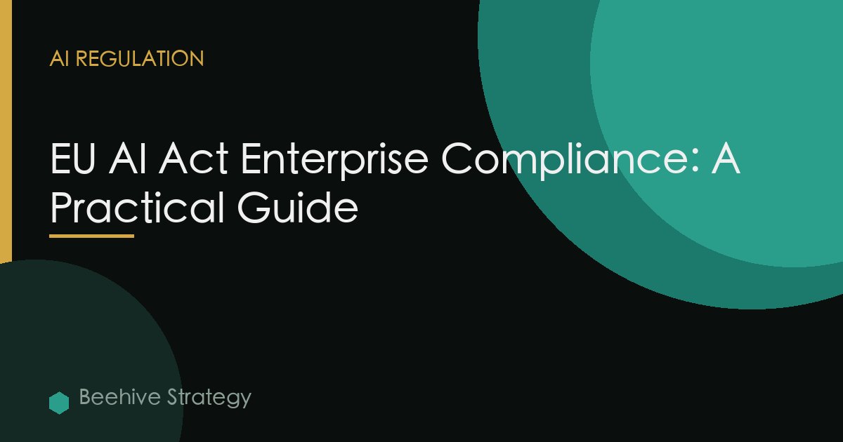 EU AI Act Enterprise Compliance: A Practical Guide