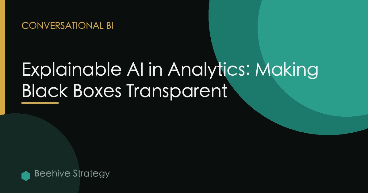 Explainable AI in Analytics: Making Black Boxes Transparent