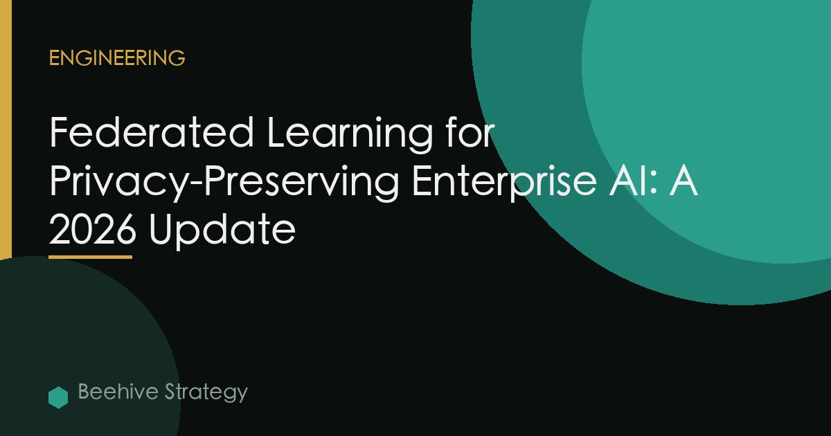 Federated Learning for Privacy-Preserving Enterprise AI: A 2026 Update