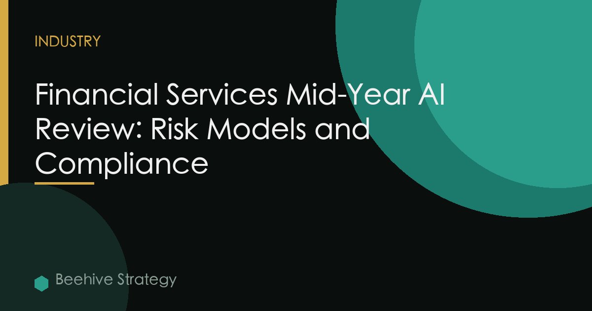 Financial Services Mid-Year AI Review: Risk Models and Compliance