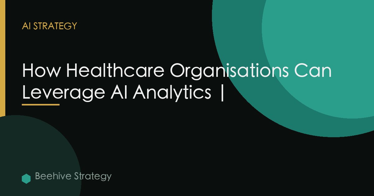 Healthcare Organisations Ai Analytics