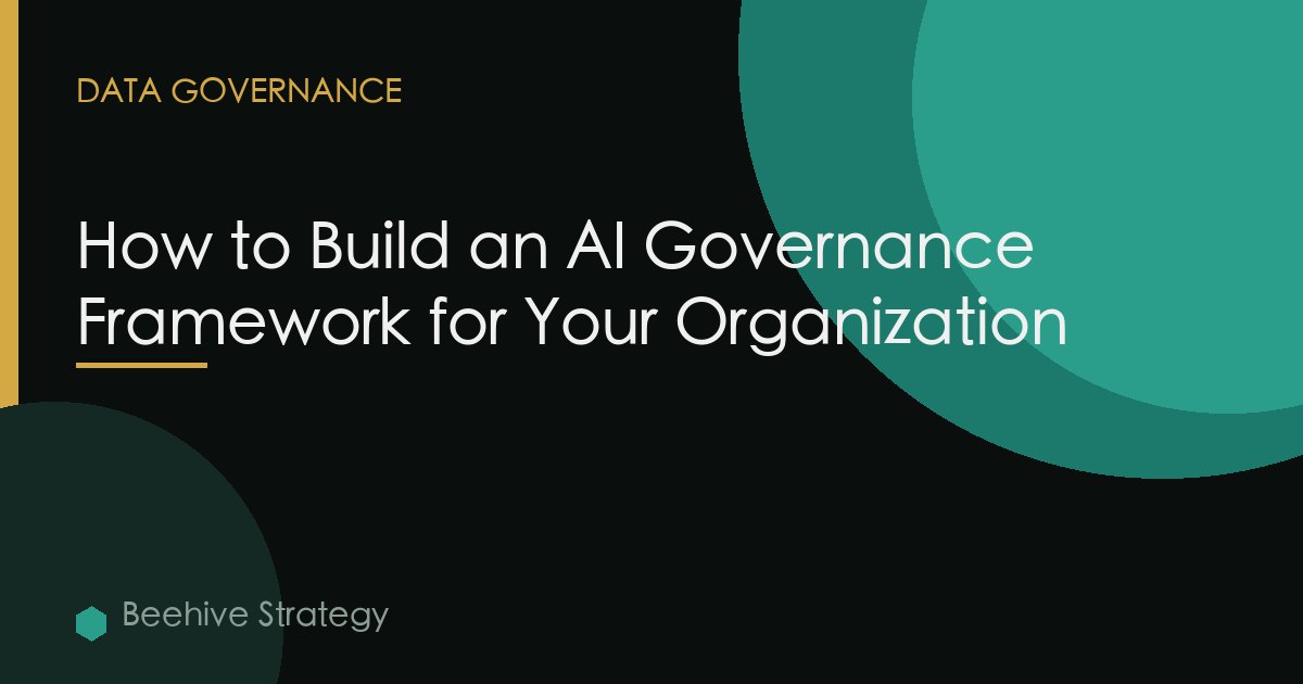 How to Build an AI Governance Framework for Your Organization