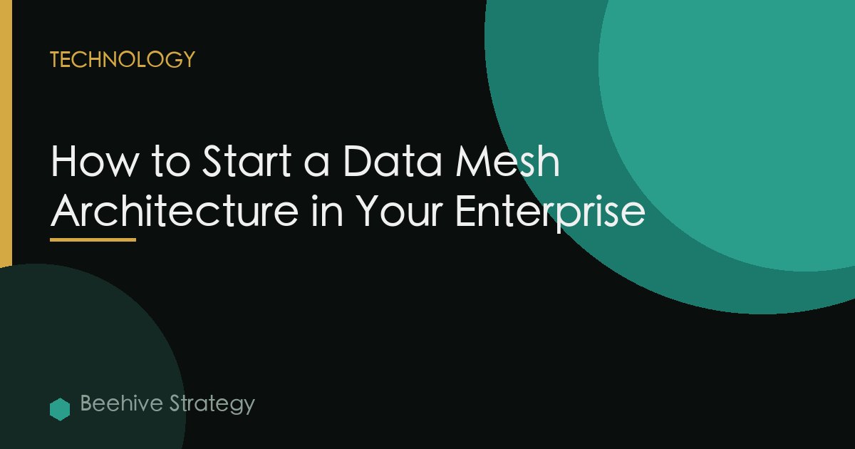How to Start a Data Mesh Architecture in Your Enterprise