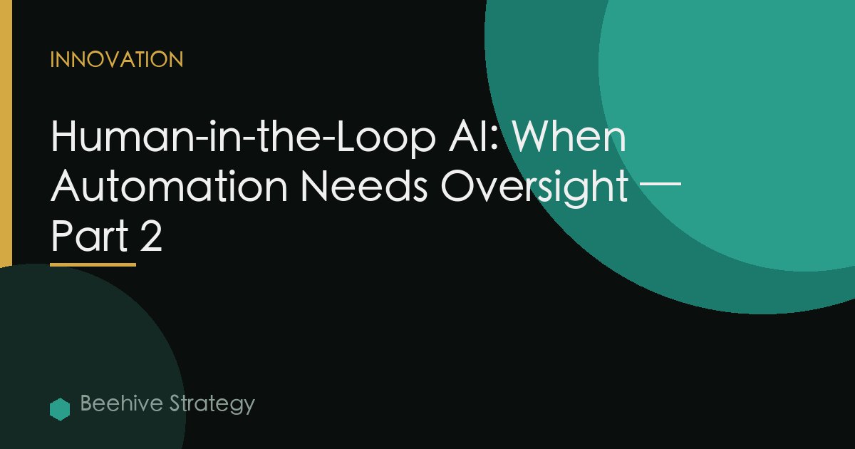 Human-in-the-Loop AI: When Automation Needs Oversight — Part 2
