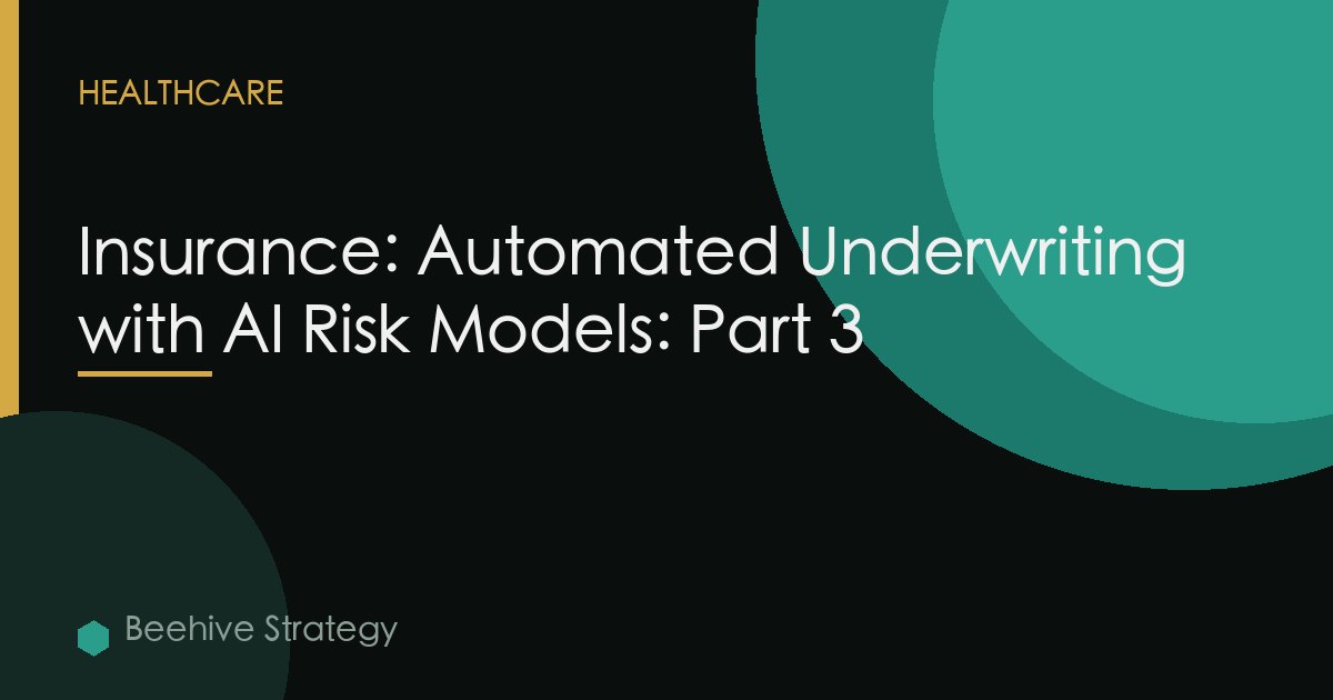 Insurance: Automated Underwriting with AI Risk Models: Part 3