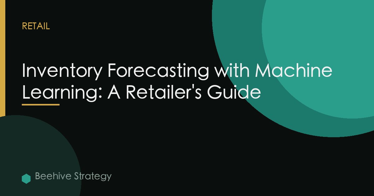 Inventory Forecasting with Machine Learning: A Retailer's Guide