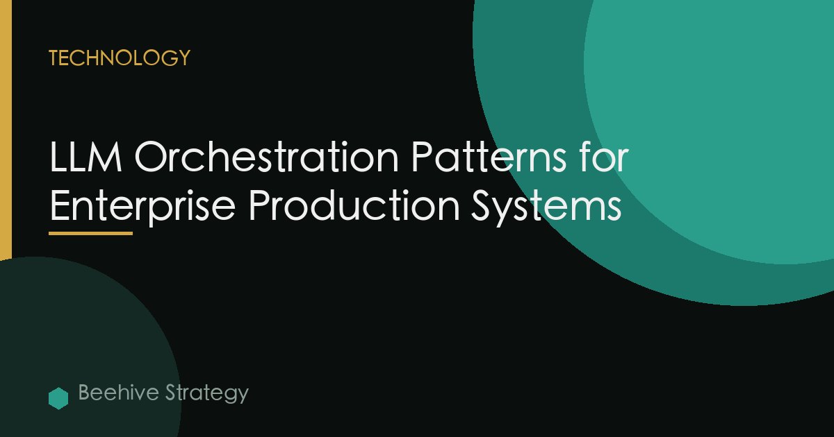 LLM Orchestration Patterns for Enterprise Production Systems