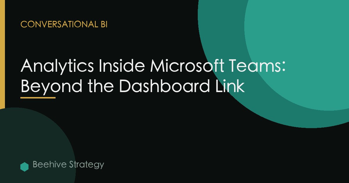 Analytics Inside Microsoft Teams: Beyond the Dashboard Link