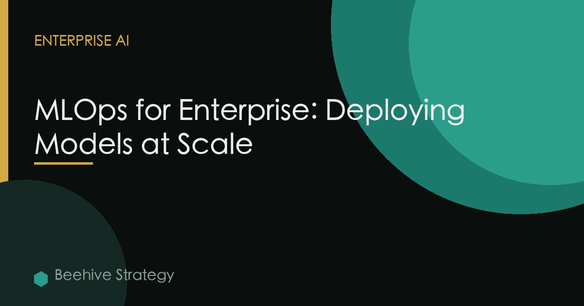 MLOps for Enterprise: Deploying Models at Scale