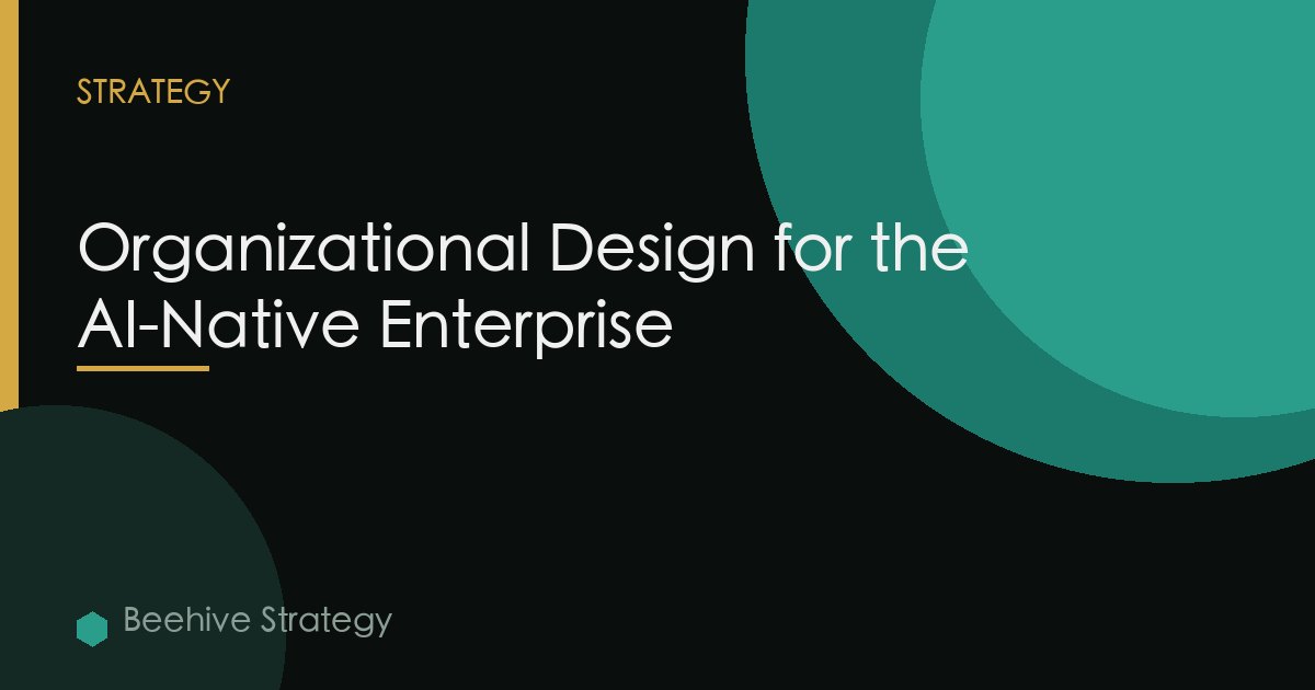 Organizational Design for the AI-Native Enterprise