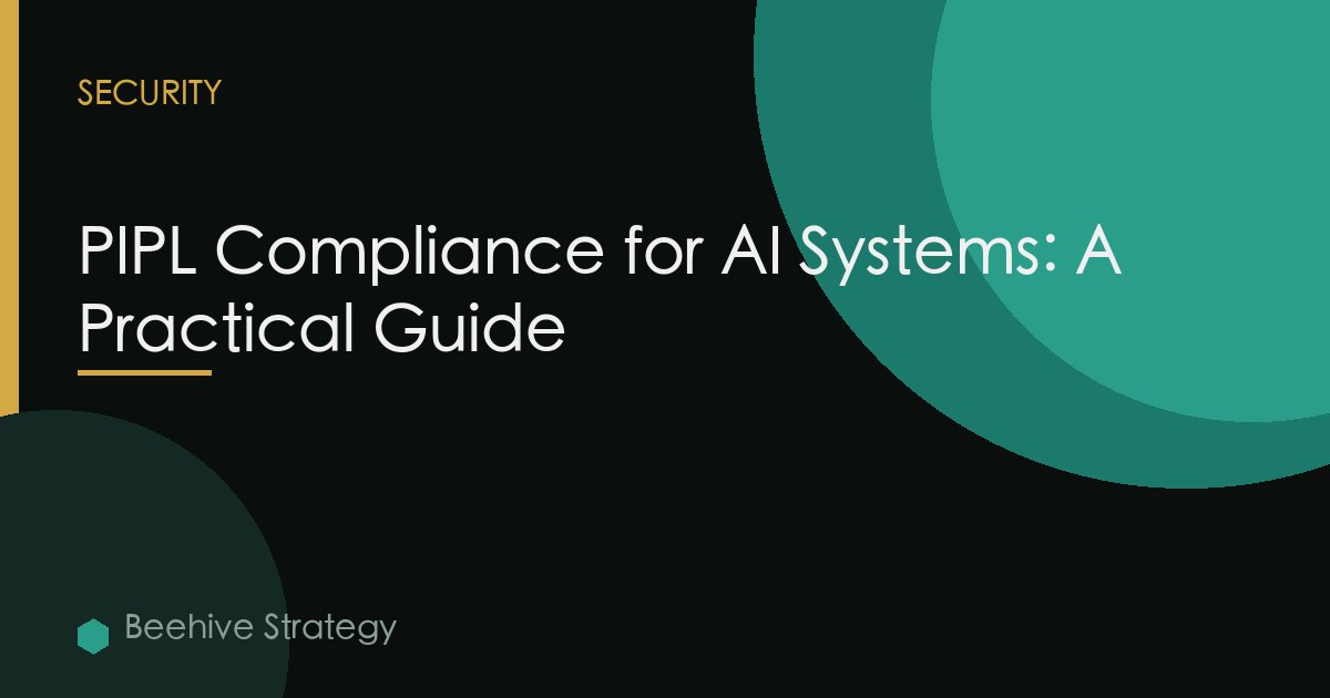 PIPL Compliance for AI Systems: A Practical Guide