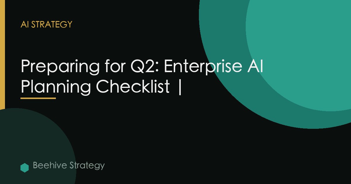 Preparing Q2 Enterprise Ai Planning Checklist