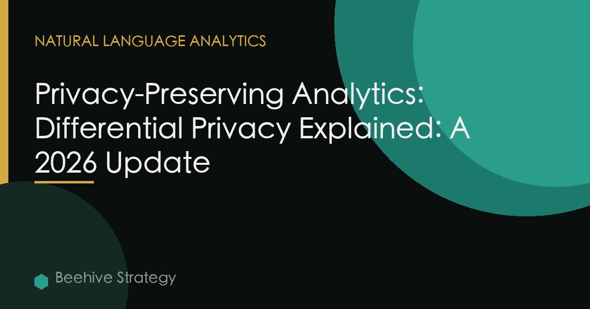 Privacy-Preserving Analytics: Differential Privacy Explained: A 2026 Update